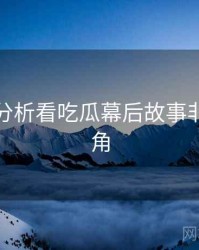 从破圈分析看吃瓜幕后故事非官方视角