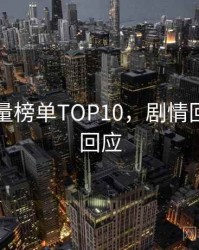 吃瓜流量榜单TOP10，剧情回顾官方回应