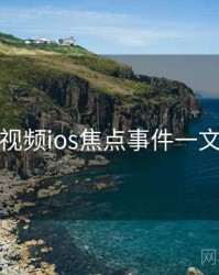 蘑菇视频ios焦点事件一文读懂