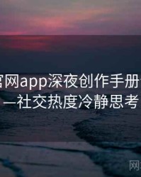 含羞草官网app深夜创作手册全记录——社交热度冷静思考