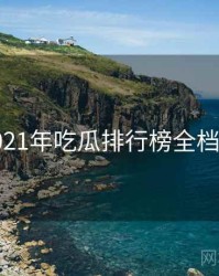 2021年吃瓜排行榜全档案