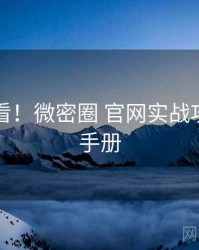 冲浪必看！微密圈 官网实战攻略实用手册