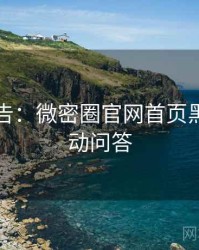 高能警告：微密圈官网首页黑科技互动问答