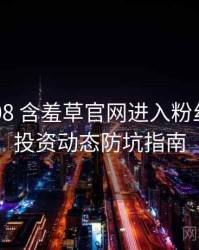 2021-08 含羞草官网进入粉丝狂欢：投资动态防坑指南