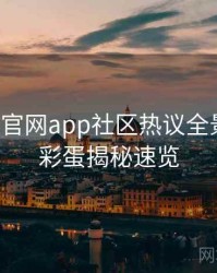 含羞草官网app社区热议全景复盘：彩蛋揭秘速览