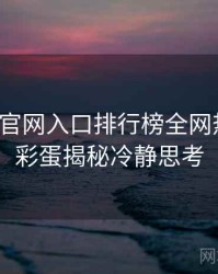 微密圈官网入口排行榜全网热议榜，彩蛋揭秘冷静思考