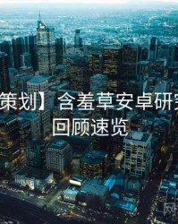 【特别策划】含羞草安卓研究所经典回顾速览