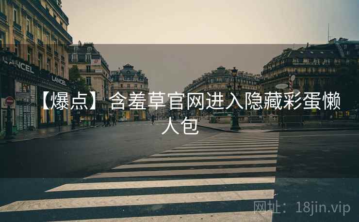 【爆点】含羞草官网进入隐藏彩蛋懒人包 【爆点】含羞草官网进入隐藏彩蛋懒人包