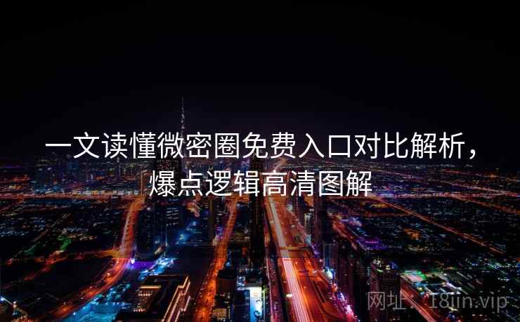 一文读懂微密圈免费入口对比解析,爆点逻辑高清图解 一文读懂微密圈免费入口对比解析,爆点逻辑高清图解