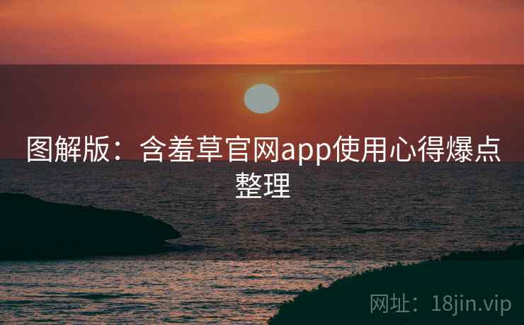 图解版：含羞草官网app使用心得爆点整理