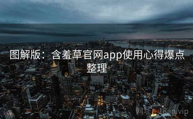 图解版：含羞草官网app使用心得爆点整理