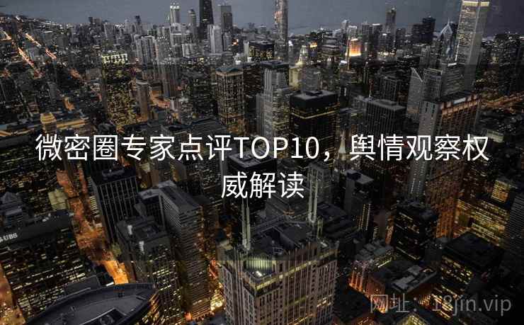 微密圈专家点评TOP10，舆情观察权威解读